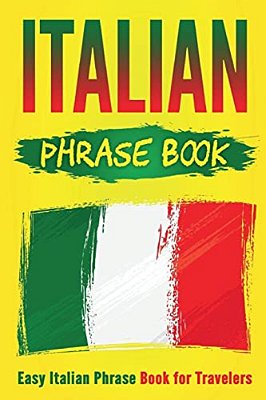 Italian Phrase Book: Easy Italian Phrase Book For Travelers-..