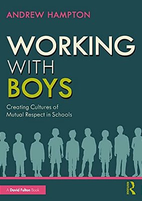 Working With Boys: Creating Cultures Of Mutual Respect In Schools-..