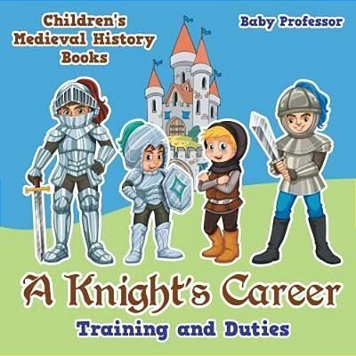 A Knight's Career: Training And Duties- Children's Medieval History Books-..