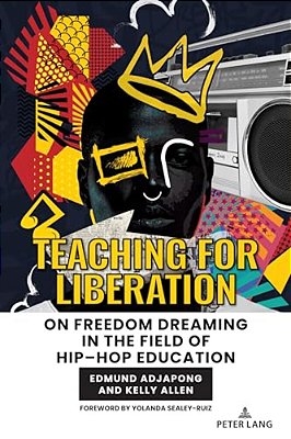 Teaching For Liberation: On Freedom Dreaming In The Field Of Hip-Hop Education-..