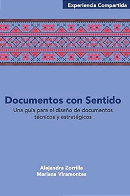 Documentos Con Sentido: Una Guía Para El Diseño De Documentos Técnicos Y Estratégicos. -..