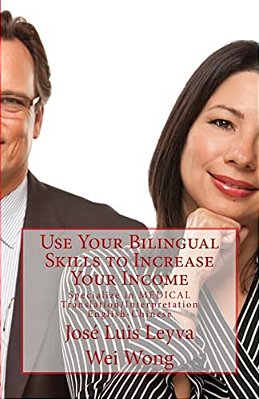 Use Your Bilingual Skills To Increase Your Income: Specialize In Medical Translation/Interpretation - English-Chinese-..