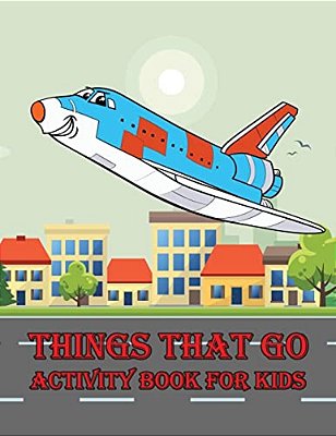 Things That Go Activity Book For Kids:: Kids Activities Book With Fun And Challenge: Trace Lines And Letters, Coloring, Color By Number, Dot To Dot,-..