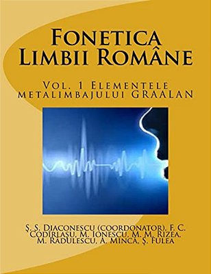Fonetica Limbii Romane: Vol. 1 Elementele Metalimbajului Graalan-..