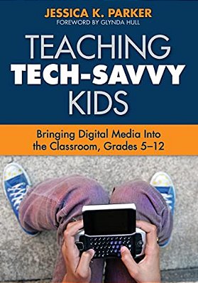 Teaching Tech-Savvy Kids: Bringing Digital Media Into The Classroom, Grades 5-12-..