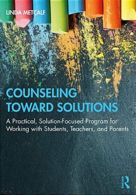 Counseling Toward Solutions: A Practical, Solution-Focused Program For Working With Students, Teachers, And Parents-..