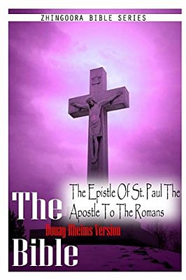 The Bible Douay-Rheims Version, The Epistle Of St. Paul The Apostle To The Romans-..
