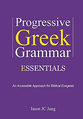 Progressive Greek Grammar Essentials: An Accessible Approach For Biblical Exegesis-..
