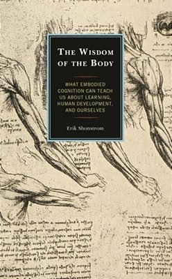 Wisdom Of The Body: What Embodied Cognition Can Teach US About Learning, Human Development, And Ourselves-..