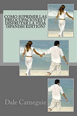 Como Suprimir Las Preocupaciones Y Disfrutar La Vida(spanish Edition)-..
