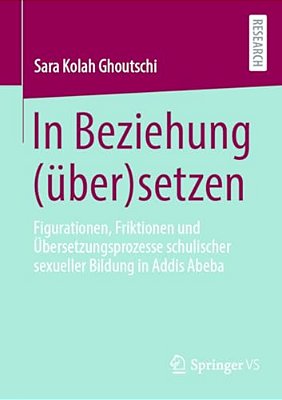 In Beziehung (Über)setzen: Figurationen, Friktionen Und Übersetzungsprozesse Schulischer Sexueller Bildung In Addis Abeba-..