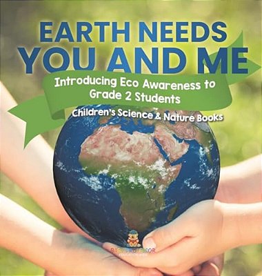 Earth Needs You And Me: Introducing Eco Awareness To Grade 2 Students Children's Science & Nature Books-..