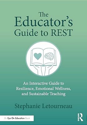 The Educator's Guide To Rest: An Interactive Guide To Resilience, Emotional Wellness, And Sustainable Teaching-..