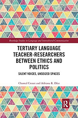 Tertiary Language Teacher-Researchers Between Ethics And Politics: Silent Voices, Unseized Spaces-..