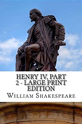 Henry IV, Part 2 - Large Print Edition: The Second Part Of King Henry The Fourth: A Play-..