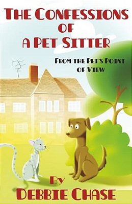 The Confessions Of A Pet Sitter: From The Pet's Point Of View-..