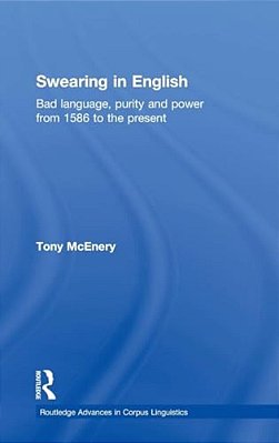 Swearing In English: Bad Language, Purity And Power From 1586 To The Present-..
