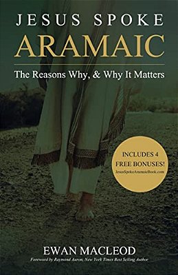 Jesus Spoke Aramaic: The Reasons Why, And Why It Matters-..