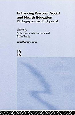 Enhancing Personal, Social And Health Education: Challenging Practice, Changing Worlds-..