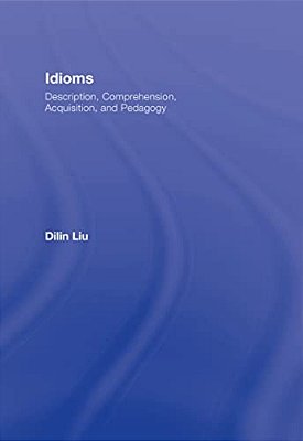 Idioms: Description, Comprehension, Acquisition, And Pedagogy-..