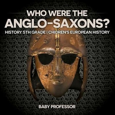 Who Were The Anglo-Saxons? History 5Th Grade Chidren's European History-..
