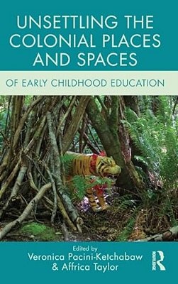 Unsettling The Colonial Places And Spaces Of Early Childhood Education-..
