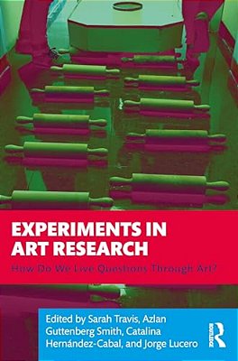 Experiments In Art Research: How Do We Live Questions Through Art?-..