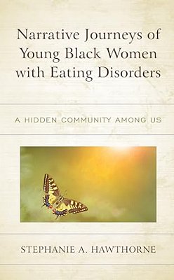 Narrative Journeys Of Young Black Women With Eating Disorders: A Hidden Community Among US-..
