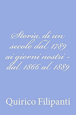 Storia Di Un Secolo Dal 1789 Ai Giorni Nostri - Dal 1866 Al 1889-..