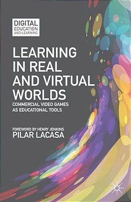 Learning In Real And Virtual Worlds: Commercial Video Games As Educational Tools-..