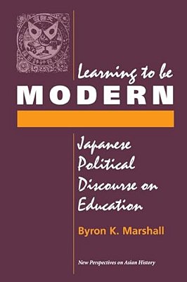 Learning To Be Modern: Japanese Political Discourse On Education-..