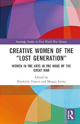Creative Women Of The "Lost Generation": Women In The Arts In The Wake Of The Great War-..