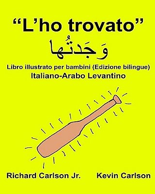 "L'Ho Trovato": Libro Illustrato Per Bambini Italiano-Arabo Levantino (Edizione Bilingue)-..