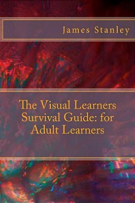 The Visual Learners Survival Guide: For Adult Learners-..
