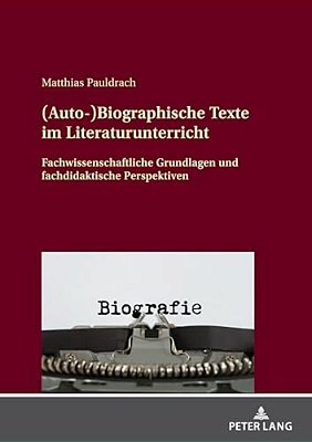 (Auto-)biographische Texte Im Literaturunterricht: Fachwissenschaftliche Grundlagen Und Fachdidaktische Perspektiven-..