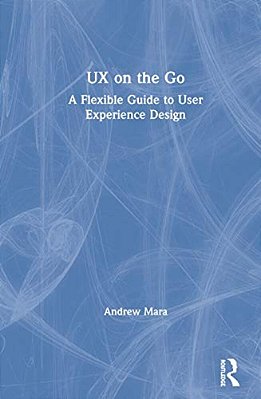 Ux On The Go: A Flexible Guide To User Experience Design-..