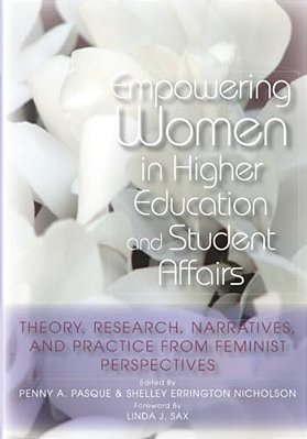 Empowering Women In Higher Education And Student Affairs: Theory, Research, Narratives, And Practice From Feminist Perspectives-..