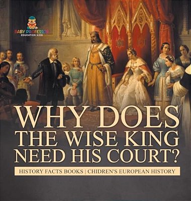 Why Does The Wise King Need His Court? History Facts Books Chidren's European History-..