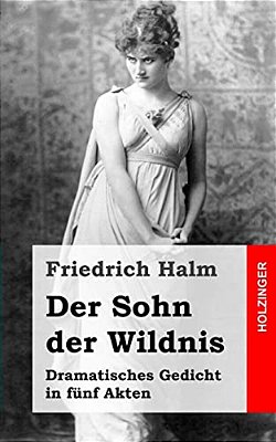 Der Sohn Der Wildnis: Dramatisches Gedicht In Fünf Akten-..