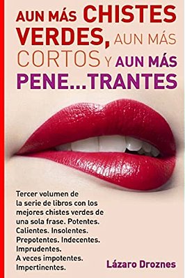 Aun Mas Chistes Verdes, Aun Mas Cortos Y Aun Mas Pene... Trantes: Tercer Volumen De La Serie De Libros Con Los Mejores Chistes Verdes De Una Sola Frase-..