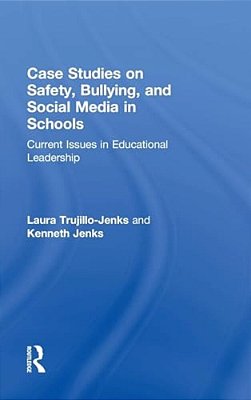 Case Studies On Safety, Bullying, And Social Media In Schools: Current Issues In Educational Leadership-..