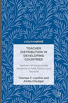 Teacher Distribution In Developing Countries: Teachers Of Marginalized Students In India, Mexico, And Tanzania-..