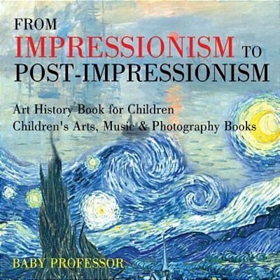 From Impressionism To Post-Impressionism - Art History Book For Children Children's Arts, Music & Photography Books-..