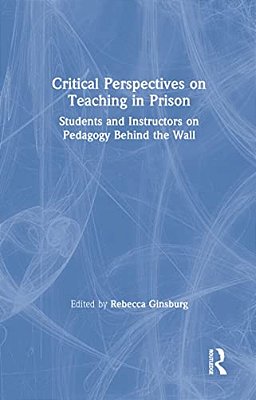 Critical Perspectives On Teaching In Prison: Students And Instructors On Pedagogy Behind The Wall-..