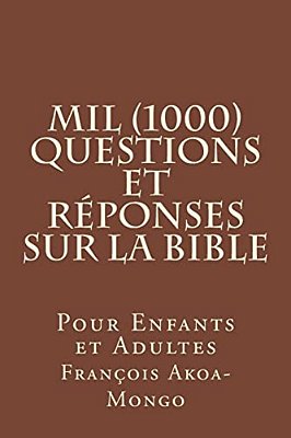 Mil (1000) Questions Et Réponses Sur La Bible: Pour Enfants Et Adultes-..