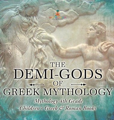 The Demi-Gods Of Greek Mythology - Mythology 4Th Grade Children's Greek & Roman Books-..