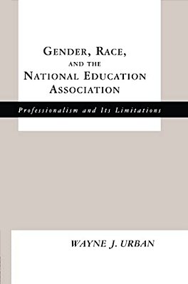 Gender, Race And The National Education Association: Professionalism And Its Limitations-..