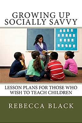 Growing Up Socially Savvy: Lesson Plans For Those Who Wish To Teach Children-..