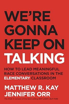 We'Re Gonna Keep On Talking: How To Lead Meaningful Race Conversations In The Elementary Classroom-..