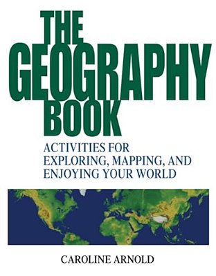 The Geography Book: Activities For Exploring, Mapping, And Enjoying Your World-..